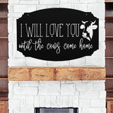 I Will Love You Till The Cows Come Home ~ Metal Porch Sign | Personalized Metal Sign | Custom Porch