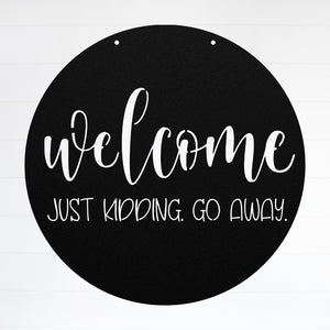 Welcome. Just Kidding. Go Away ~  Outdoor Metal Sign, Unwelcome Sign, No Soliciting Sign, Not Welcome Sign, Funny Porch Sign, Metal Sign