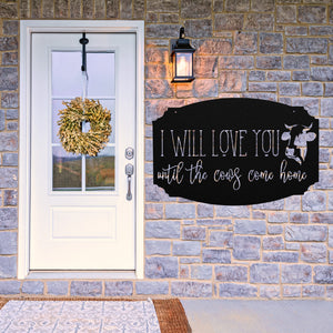 I Will Love You Till The Cows Come Home ~ Metal Porch Sign | Personalized Metal Sign | Custom Porch