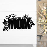 I Love You Mom Metal Sign ~ Metal Porch Sign, Metal Tree Sign, Front Door Metal Sign, Patio Sign, Metal Décor, Metal Art